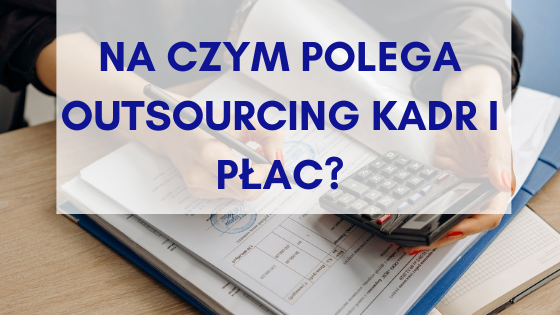 Na czym polega outsourcing kadr i płac?