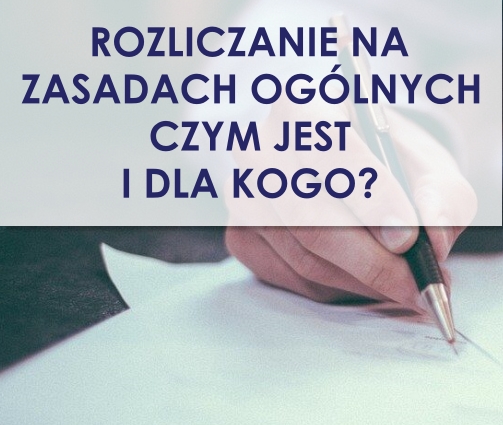 Rozliczanie na zasadach ogólnych - czym jest i dla kogo?